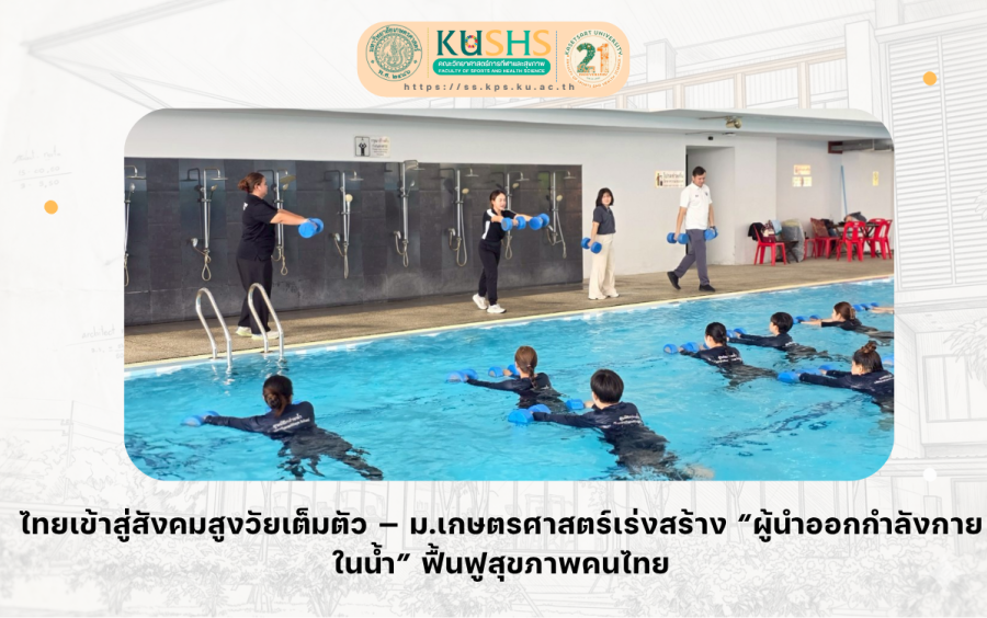 ไทยเข้าสู่สังคมสูงวัยเต็มตัว — ม.เกษตรศาสตร์เร่งสร้าง “ผู้นำออกกำลังกายในน้ำ” ฟื้นฟูสุขภาพคนไทย